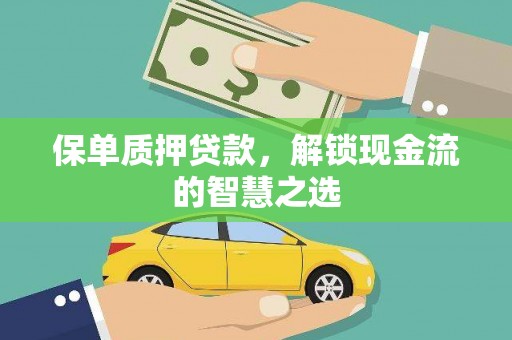 垣曲保单质押贷款，解锁现金流的智慧之选