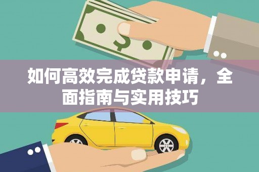 垣曲如何高效完成贷款申请，全面指南与实用技巧