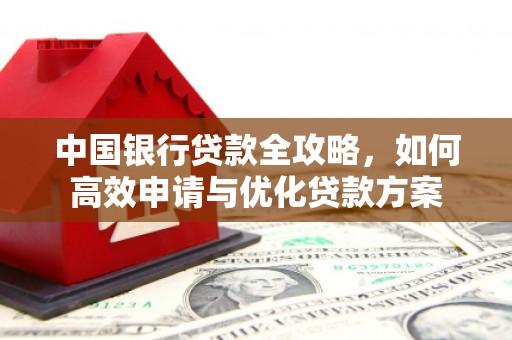 垣曲中国银行贷款全攻略，如何高效申请与优化贷款方案