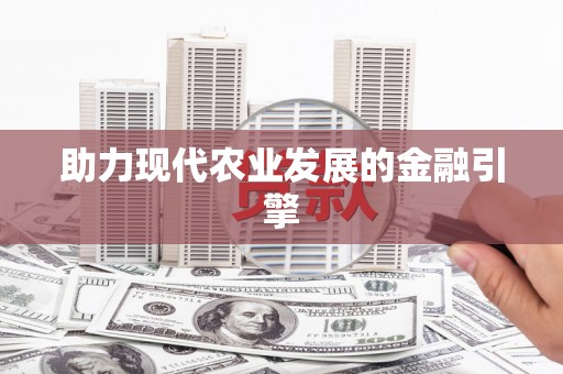 垣曲助力现代农业发展的金融引擎