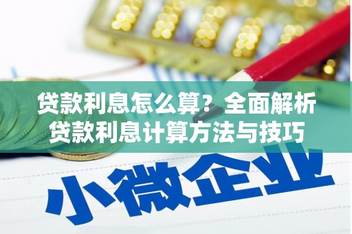 垣曲贷款利息怎么算？全面解析贷款利息计算方法与技巧